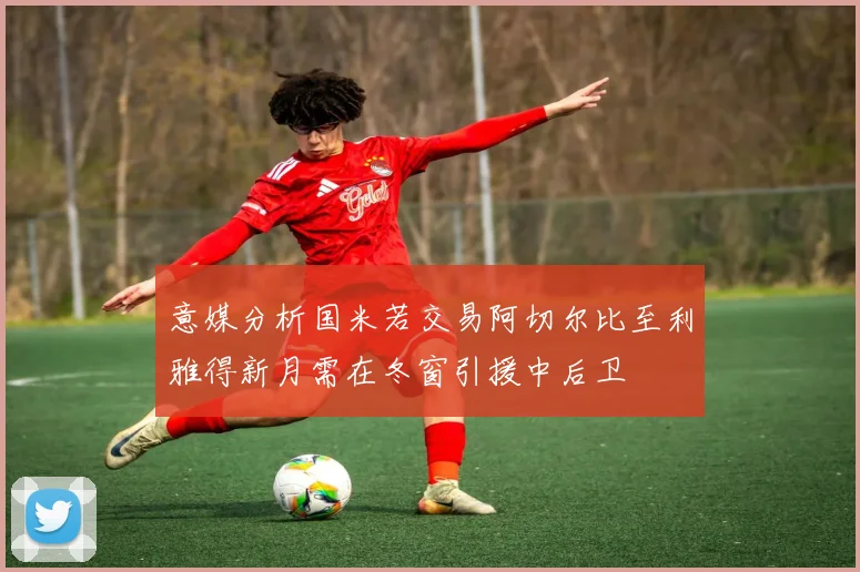 意媒分析国米若交易阿切尔比至利雅得新月需在冬窗引援中后卫