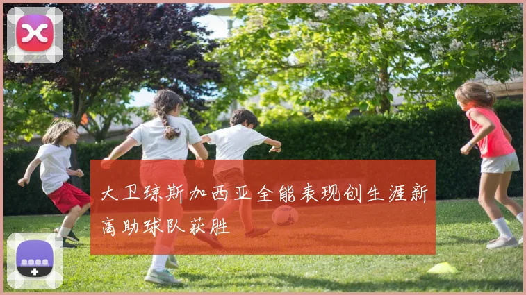 大卫琼斯加西亚全能表现创生涯新高助球队获胜